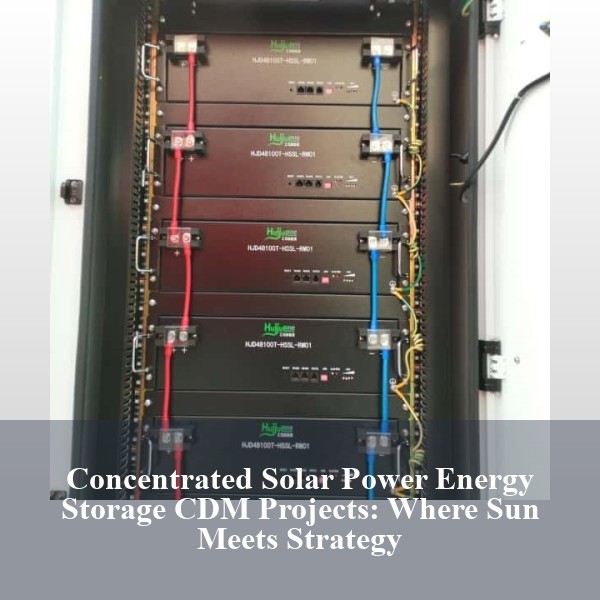 Concentrated Solar Power Energy Storage CDM Projects: Where Sun Meets Strategy